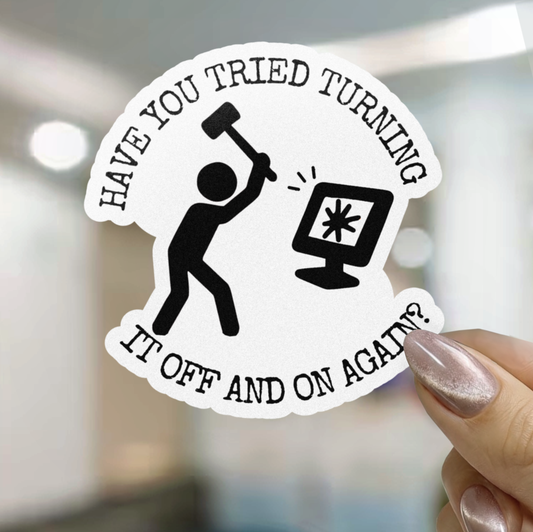 Have You Tried Turning It Off And On Again Sticker