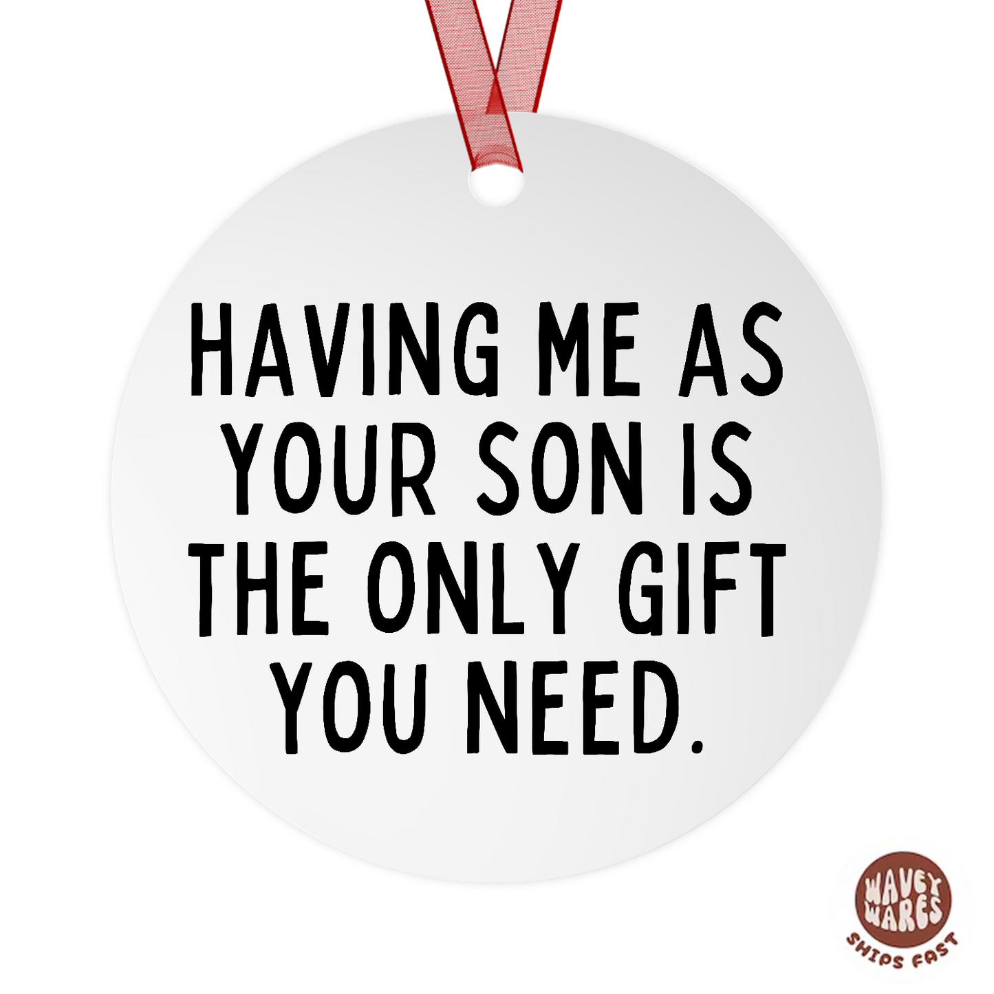 Having Me As Your Son Is The Only Gift You Need Funny Ornament