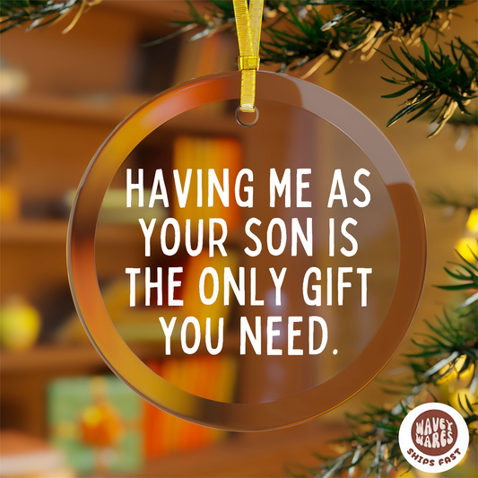 Having Me As Your Son Is The Only Gift You Need Funny Ornament