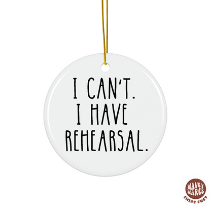 I Can't I Have Rehearsal Funny Theater Ornament