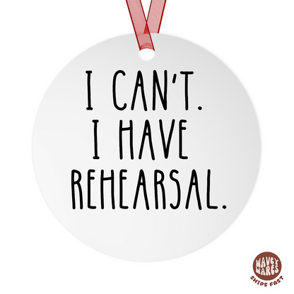 I Can't I Have Rehearsal Funny Theater Ornament