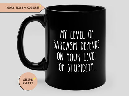 My Level Of Sarcasm Depends On Your Level Of Stupidity Funny Black Mug
