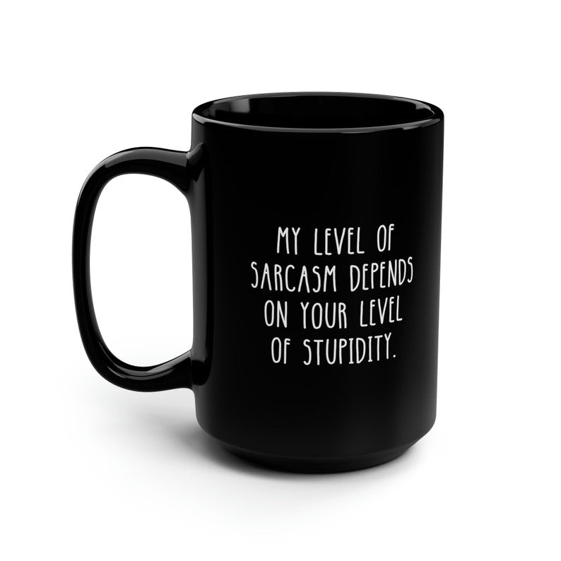 My Level Of Sarcasm Depends On Your Level Of Stupidity Funny Black Mug