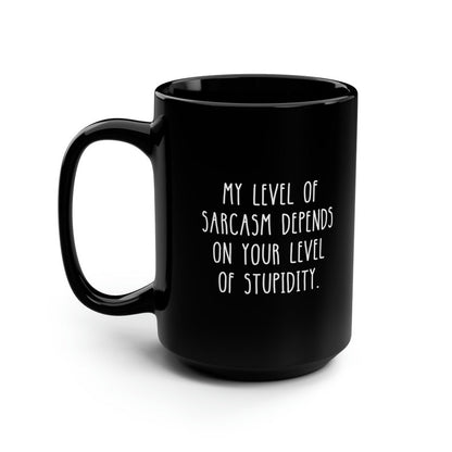 My Level Of Sarcasm Depends On Your Level Of Stupidity Funny Black Mug