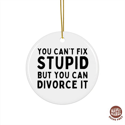 Can't Fix Stupid But You Can Divorce It Funny Ornament