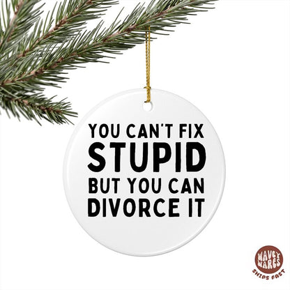 Can't Fix Stupid But You Can Divorce It Funny Ornament