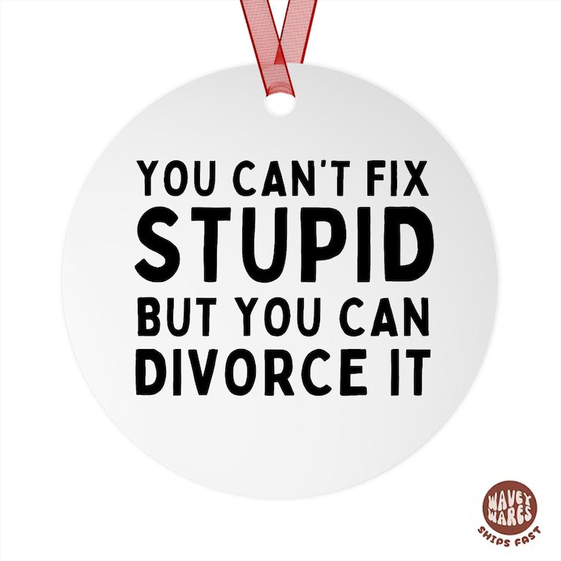 Can't Fix Stupid But You Can Divorce It Funny Ornament