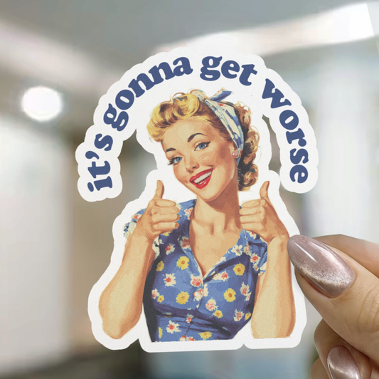 It's Gonna Get Worse Sticker