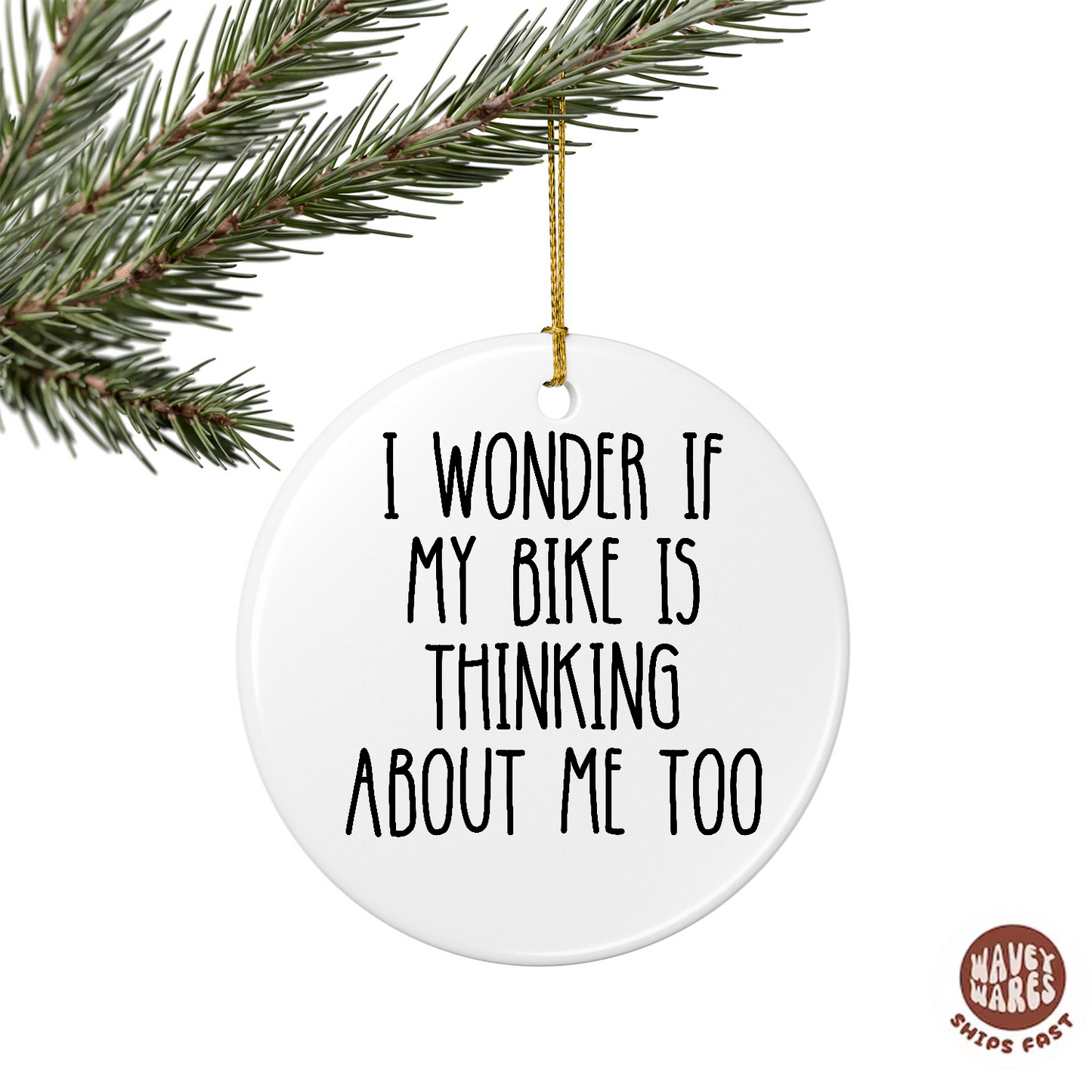 I Wonder If My Bike Is Thinking About Me Too Ornament