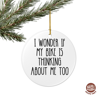 I Wonder If My Bike Is Thinking About Me Too Ornament