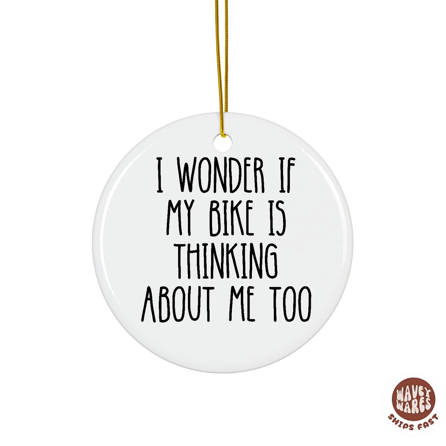 I Wonder If My Bike Is Thinking About Me Too Ornament