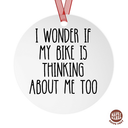 I Wonder If My Bike Is Thinking About Me Too Ornament