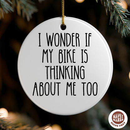 I Wonder If My Bike Is Thinking About Me Too Ornament