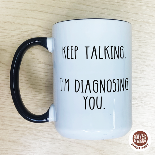 Keep Talking I'm Diagnosing You Funny Sarcastic Coffee Mug