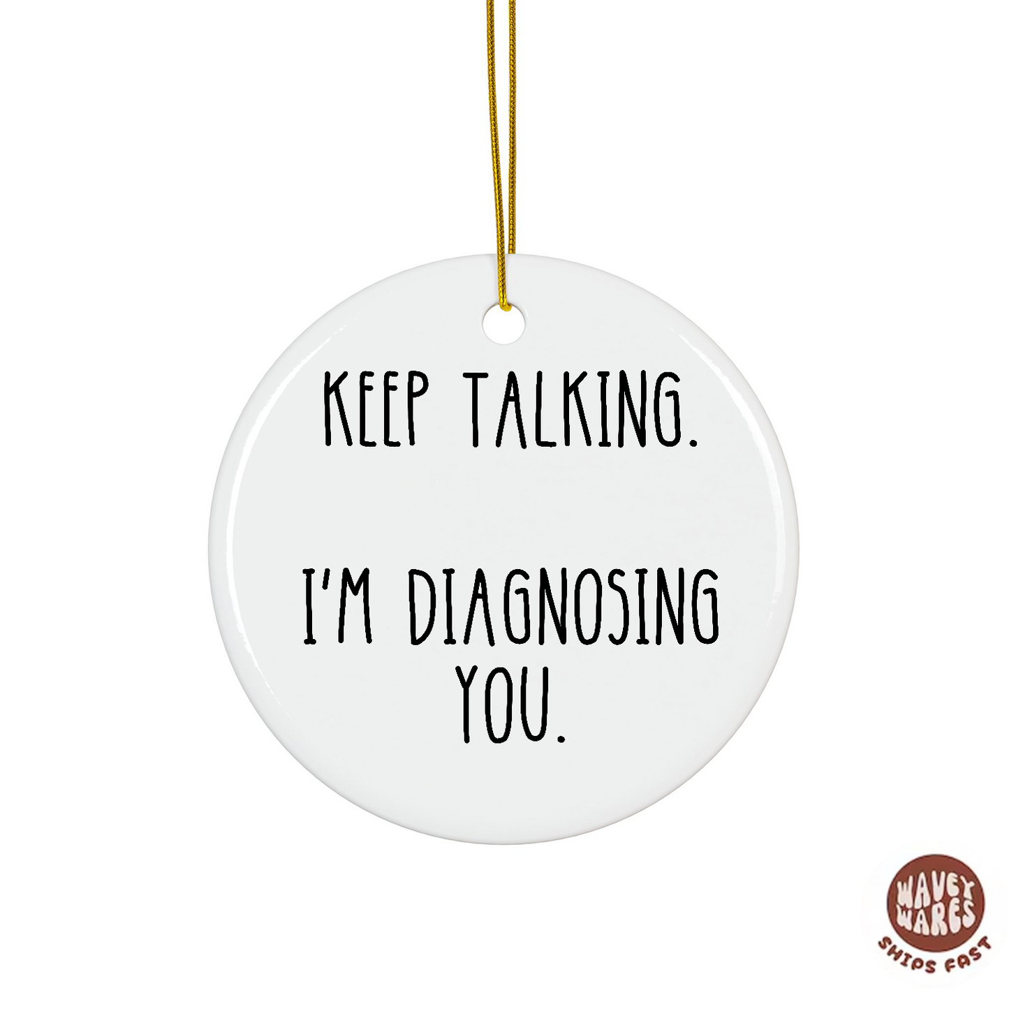 Keep Talking I'm Diagnosing You Funny Ornament