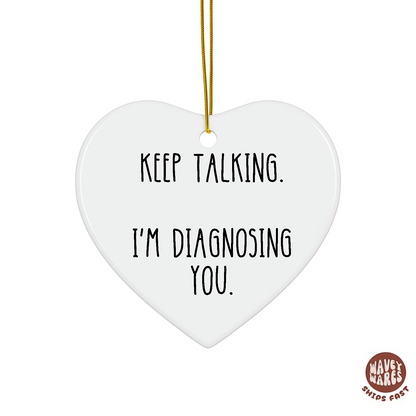 Keep Talking I'm Diagnosing You Funny Ornament
