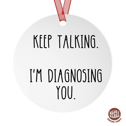 Keep Talking I'm Diagnosing You Funny Ornament