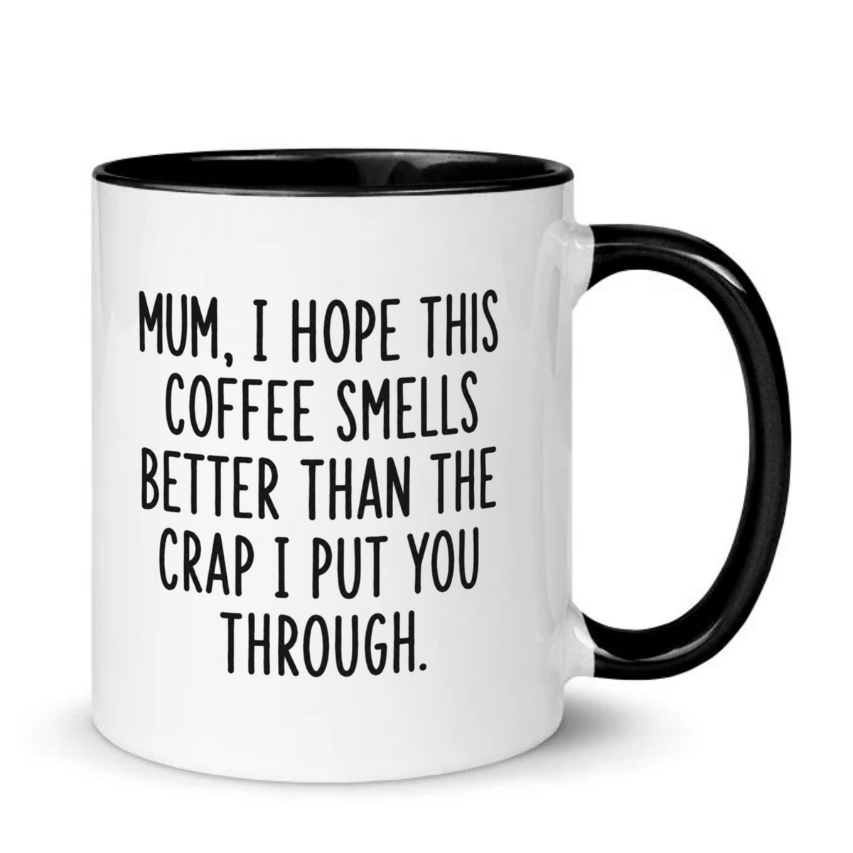 Mum I Hope This Coffee Smells Better Than The Crap I Put You Through Mug