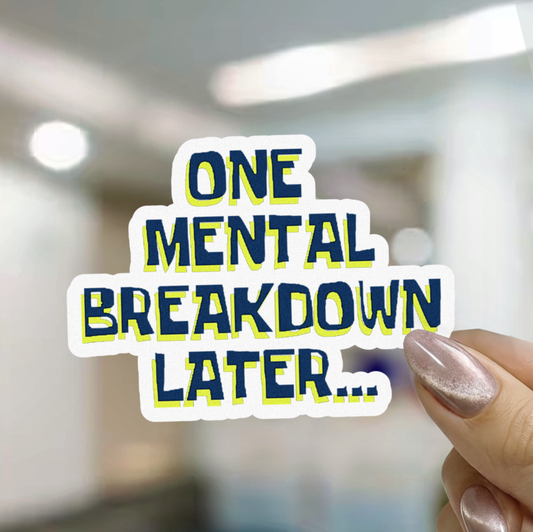 One Mental Breakdown Later Sticker