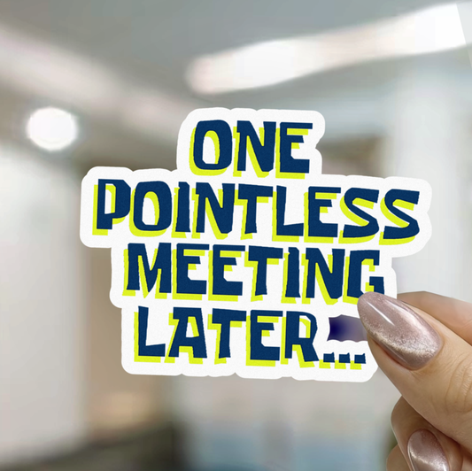 One Pointless Meeting Later Sticker