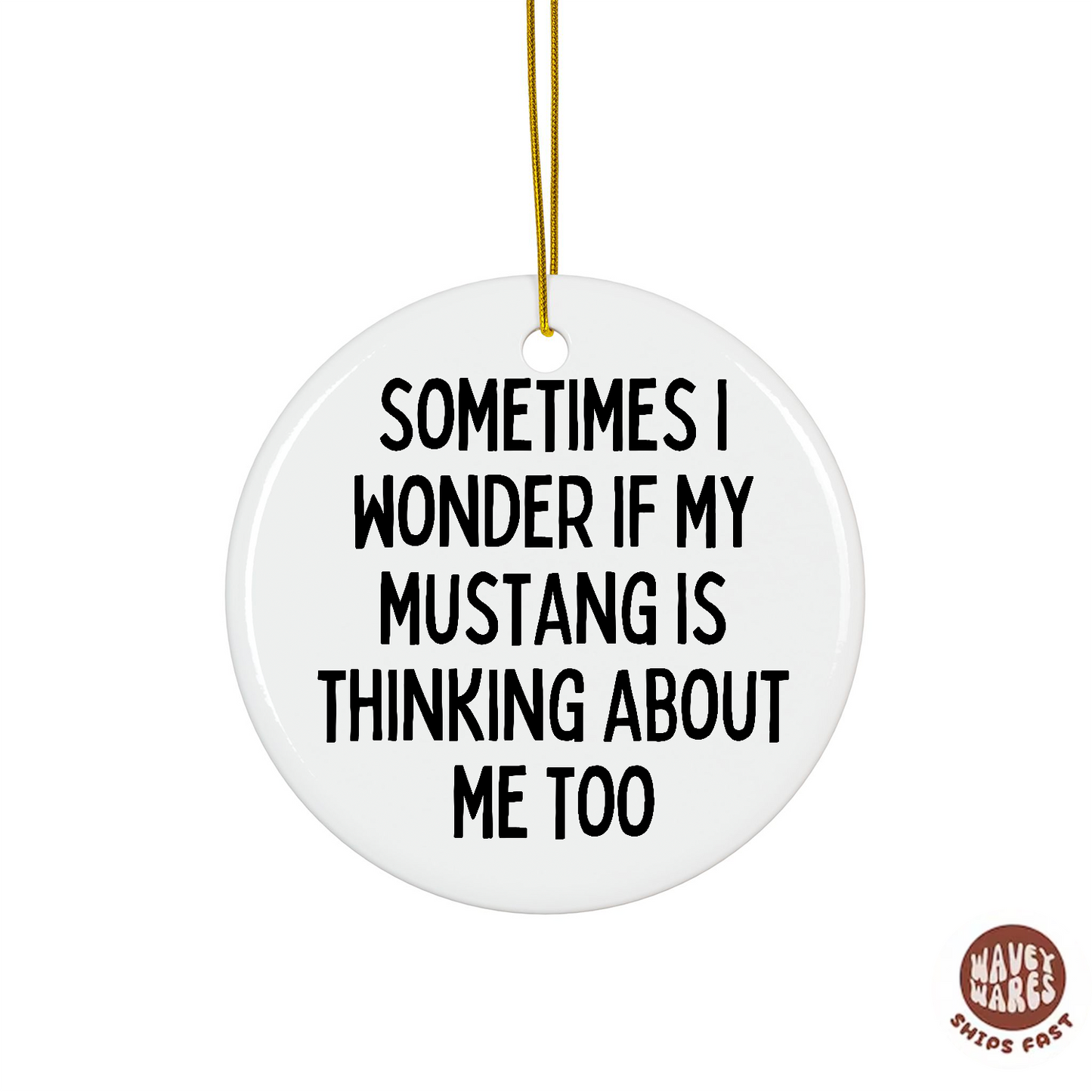 Sometimes I Wonder If My Mustang Is Thinking About Me Too Funny Ornament