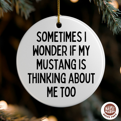 Sometimes I Wonder If My Mustang Is Thinking About Me Too Funny Ornament