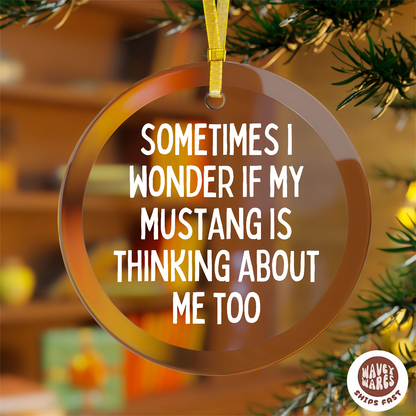 Sometimes I Wonder If My Mustang Is Thinking About Me Too Funny Ornament