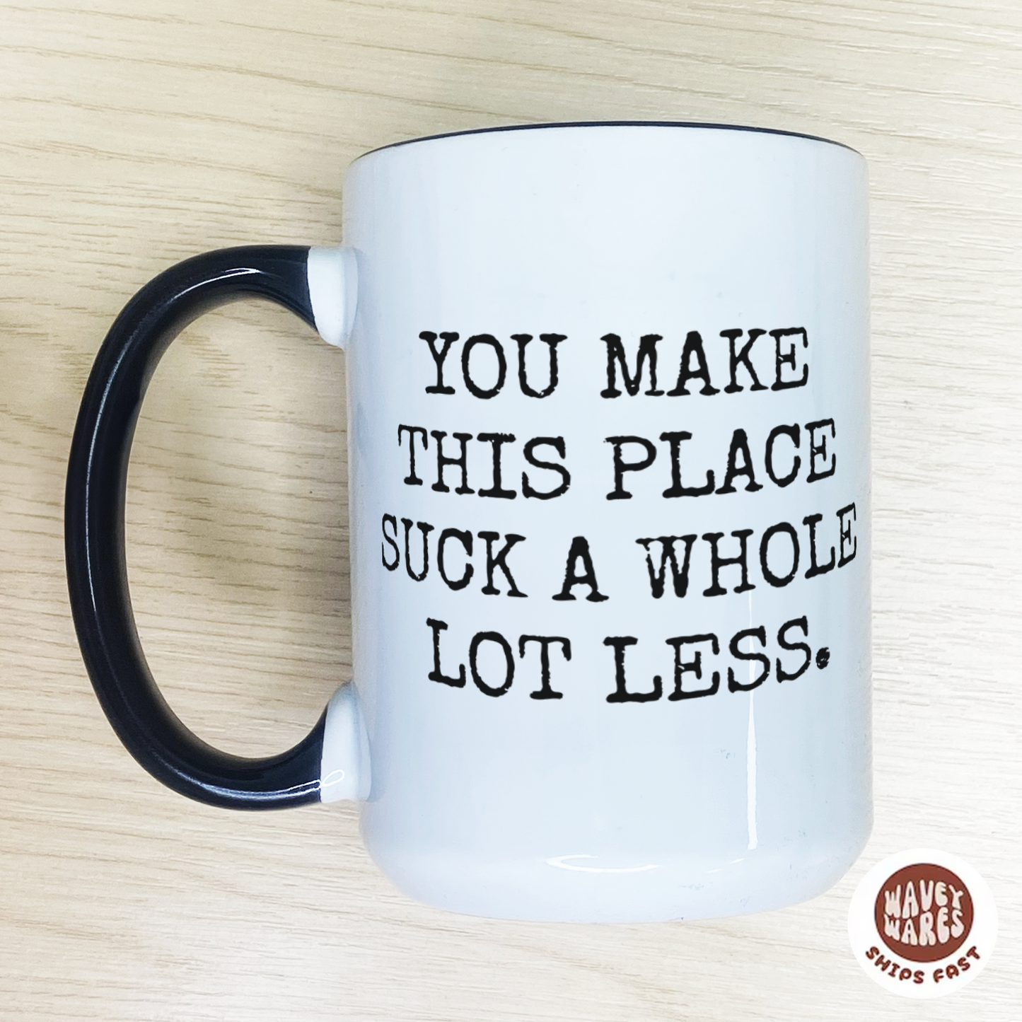 You Make This Place Suck A Whole Lot Less Coffee Mug