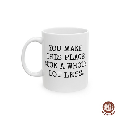 You Make This Place Suck A Whole Lot Less Coffee Mug