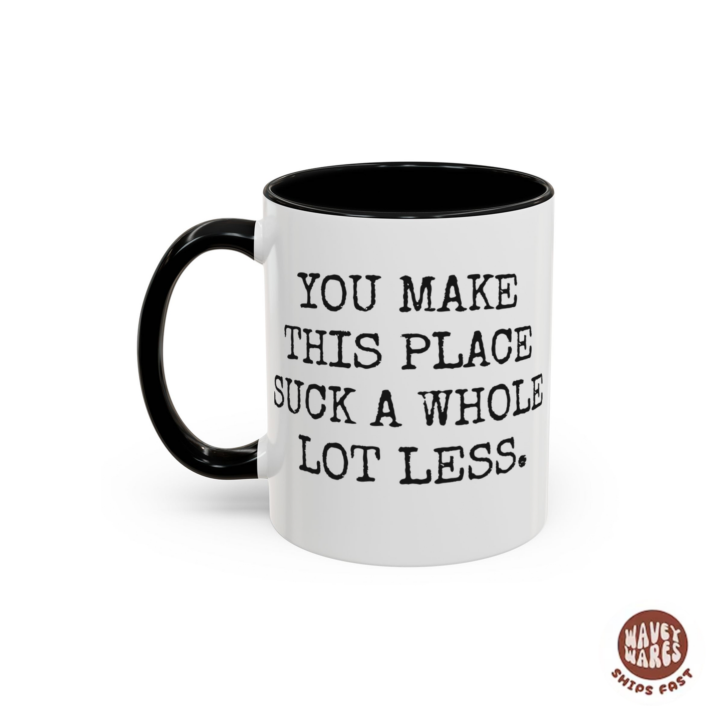 You Make This Place Suck A Whole Lot Less Coffee Mug