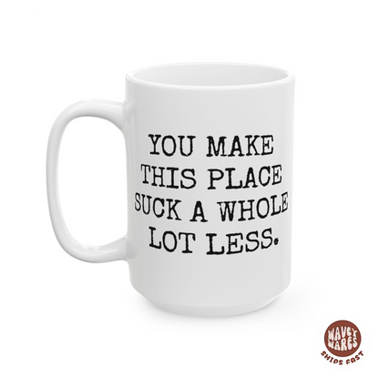 You Make This Place Suck A Whole Lot Less Coffee Mug