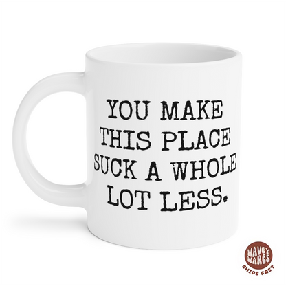 You Make This Place Suck A Whole Lot Less Coffee Mug