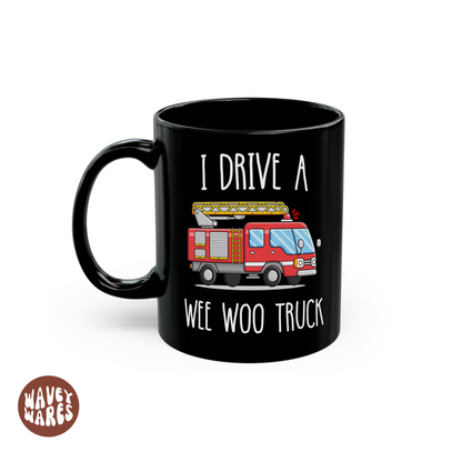 I Drive A Wee Woo Truck Funny Firefighter Black Mug