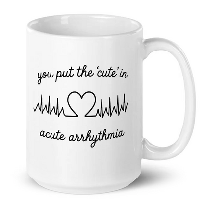 You Put The Cute In Acute Arrhythmia Funny Medical Mug