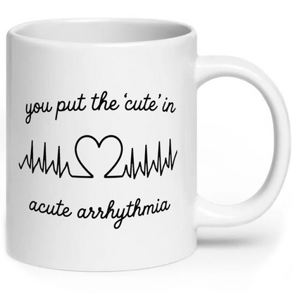 You Put The Cute In Acute Arrhythmia Funny Medical Mug