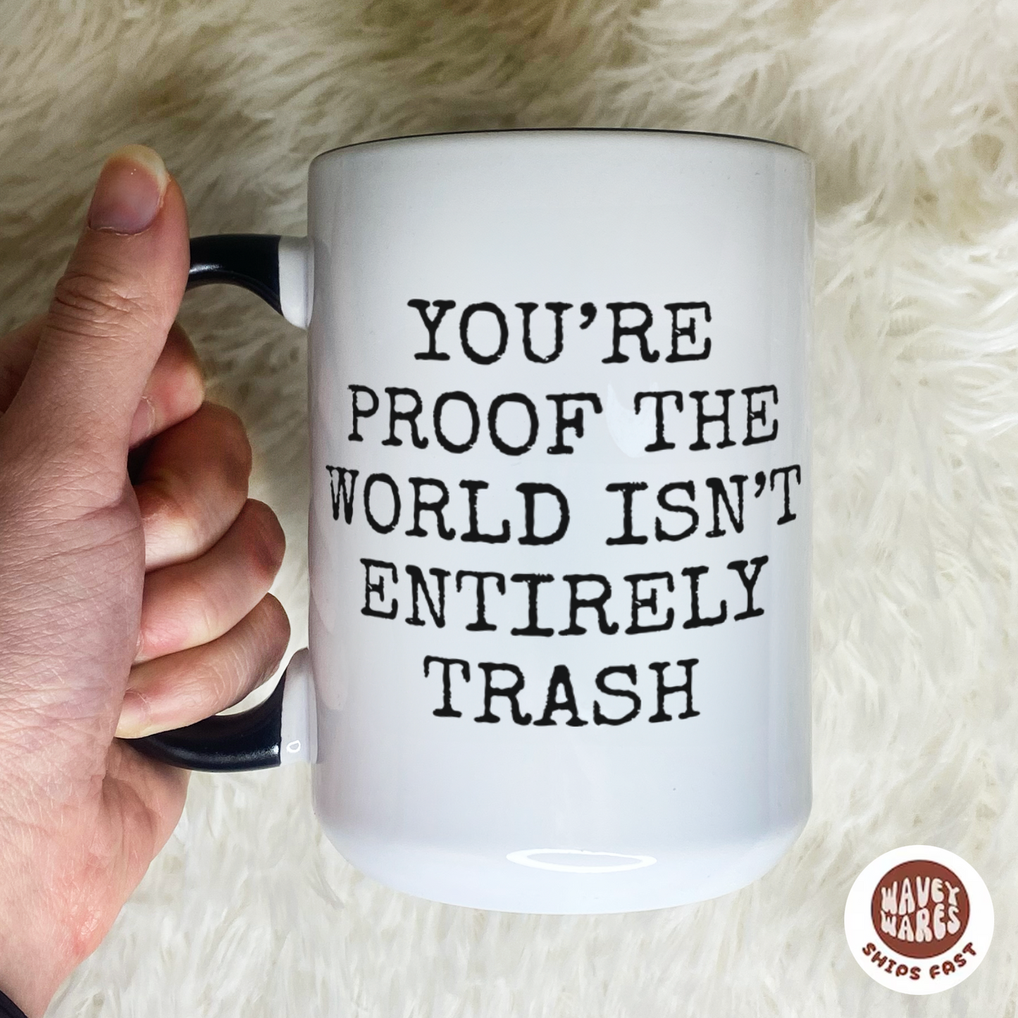 You're Proof The World Isn't Entirely Trash Coffee Mug
