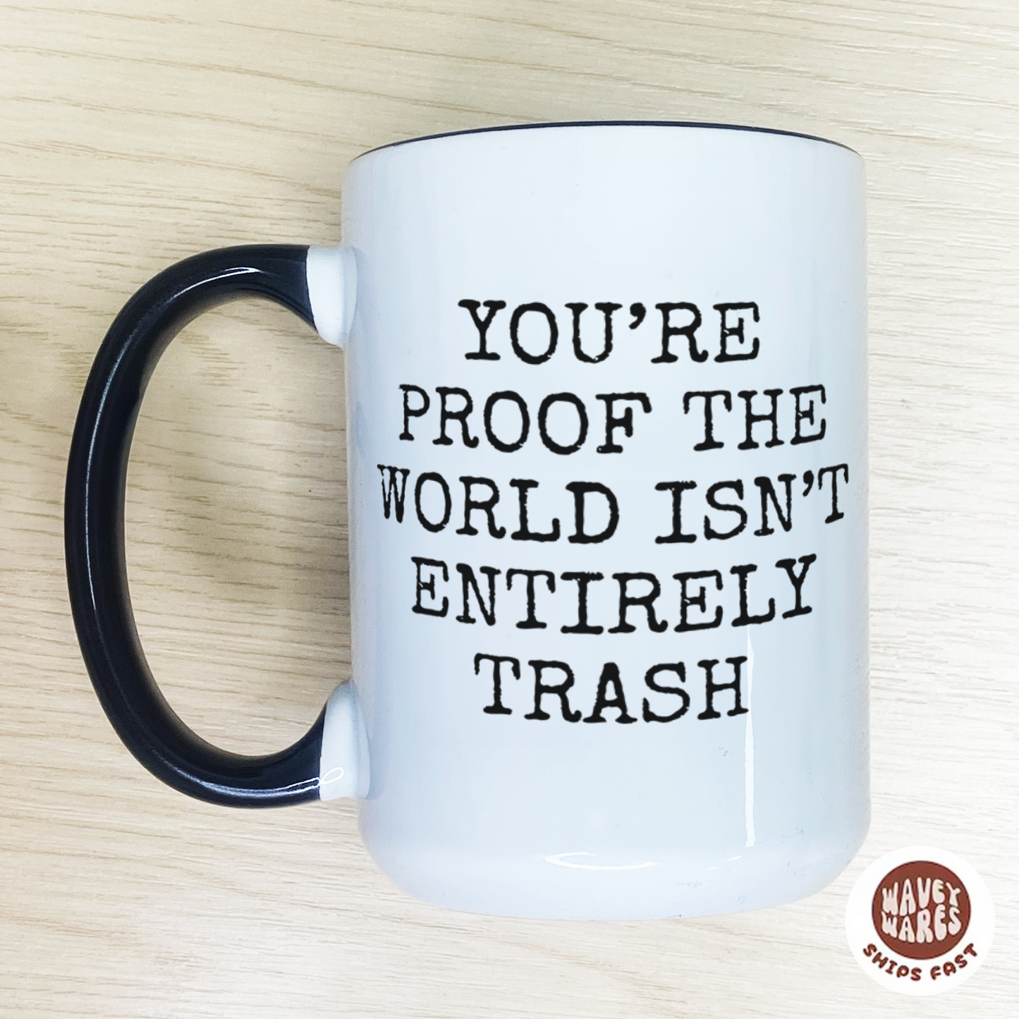 You're Proof The World Isn't Entirely Trash Coffee Mug