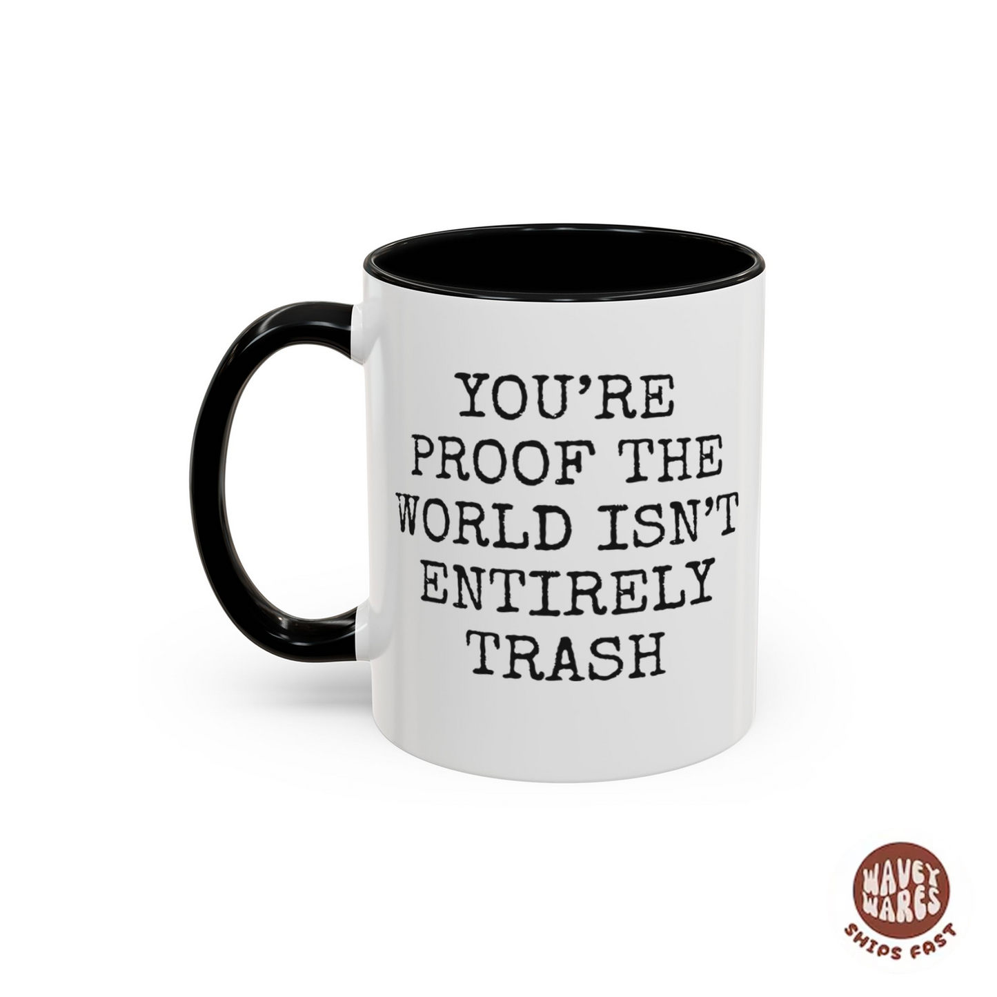 You're Proof The World Isn't Entirely Trash Coffee Mug