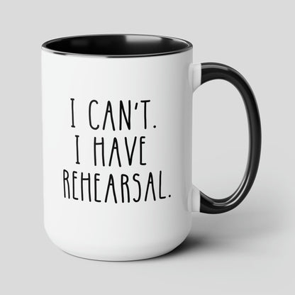I Can't. I Have Rehearsal. 15oz white with black accent funny large coffee mug gift for theater actor actress dancer band singer waveywares wavey wares wavywares wavy wares cover