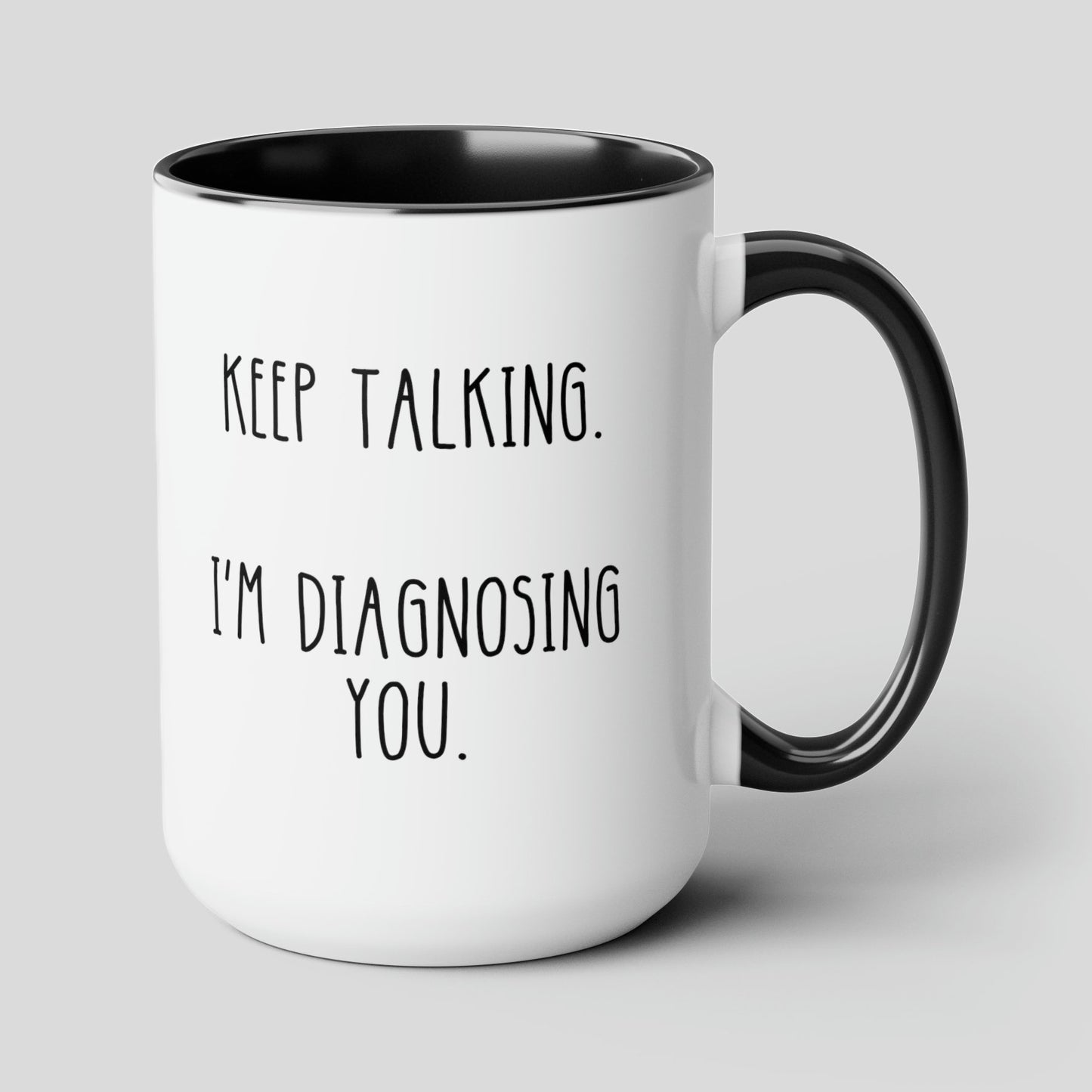 Keep Talking Im Diagnosing You 15oz white Funny large Coffee Mug Psychology Gifts for Psychologist Psychiatrist Therapist Counselor waveywares wavey wares wavywares wavy wares